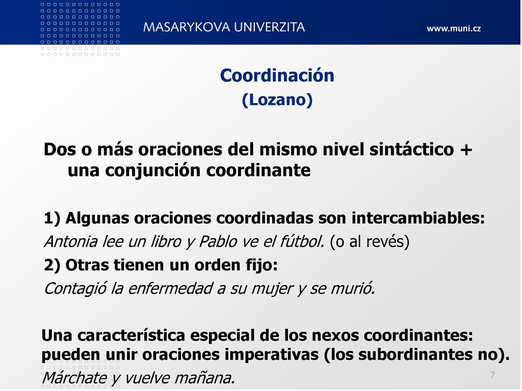 Coordinación (Lozano) Dos o más oraciones del mismo nivel sintáctico + una conjunción coordinante.