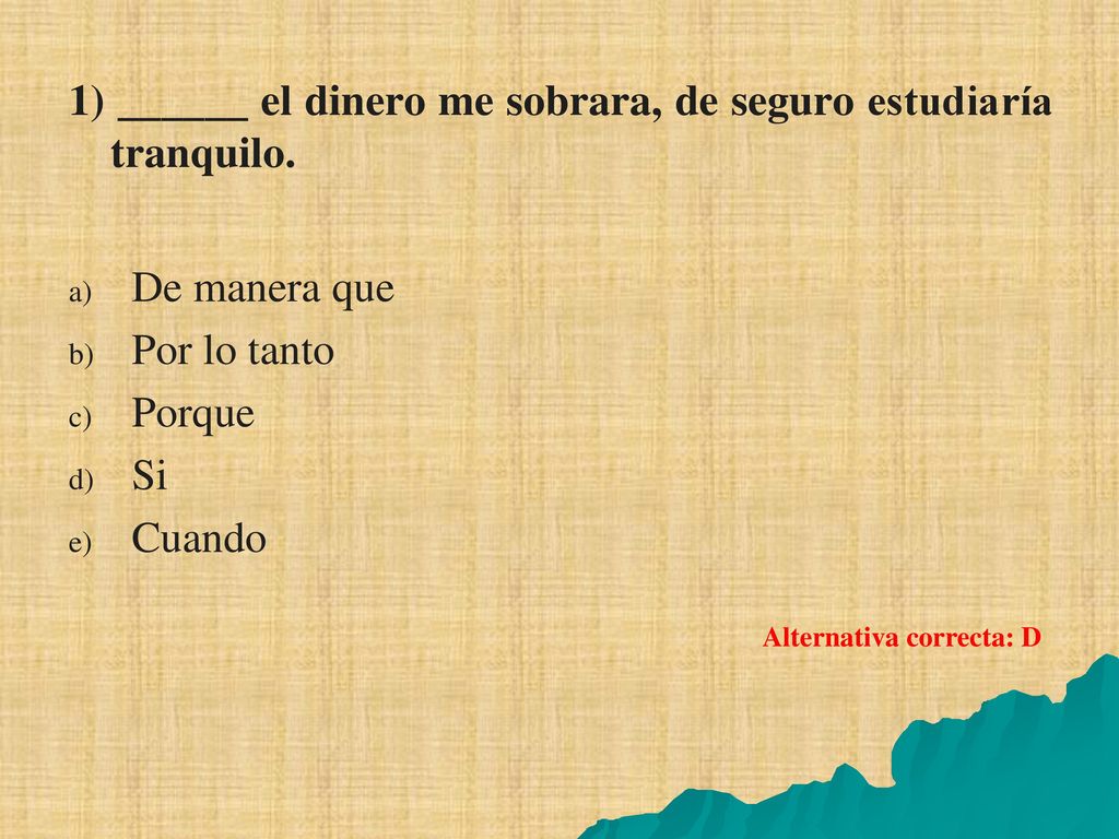 1) ______ el dinero me sobrara, de seguro estudiaría tranquilo.