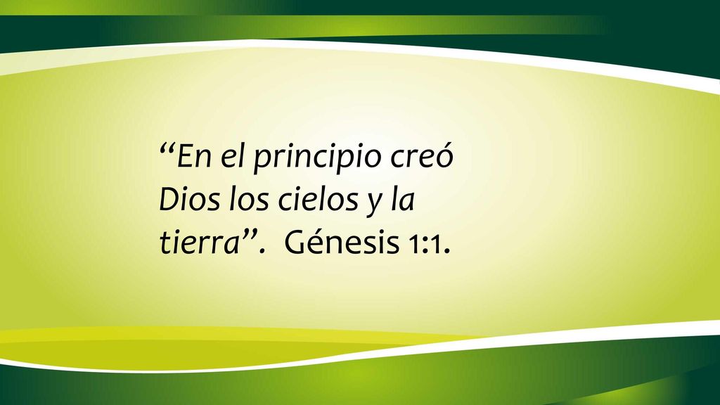 En el principio creó Dios los cielos y la tierra . Génesis 1:1.