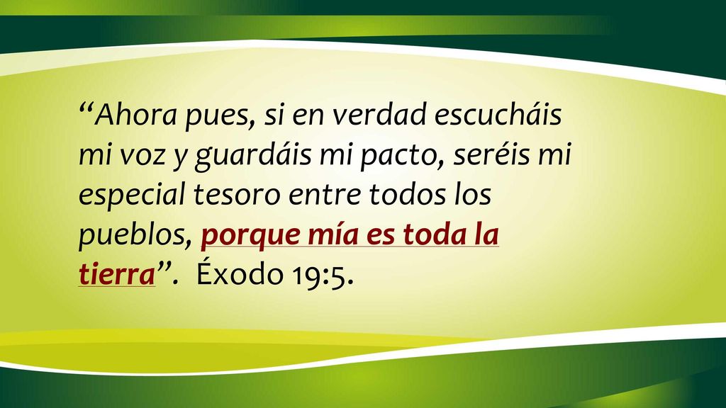 Ahora pues, si en verdad escucháis mi voz y guardáis mi pacto, seréis mi especial tesoro entre todos los pueblos, porque mía es toda la tierra .