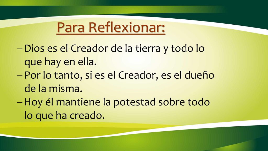 Para Reflexionar: Dios es el Creador de la tierra y todo lo que hay en ella. Por lo tanto, si es el Creador, es el dueño de la misma.