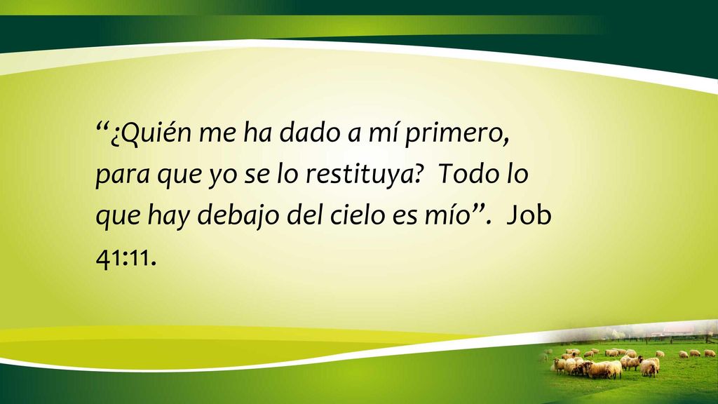 ¿Quién me ha dado a mí primero, para que yo se lo restituya