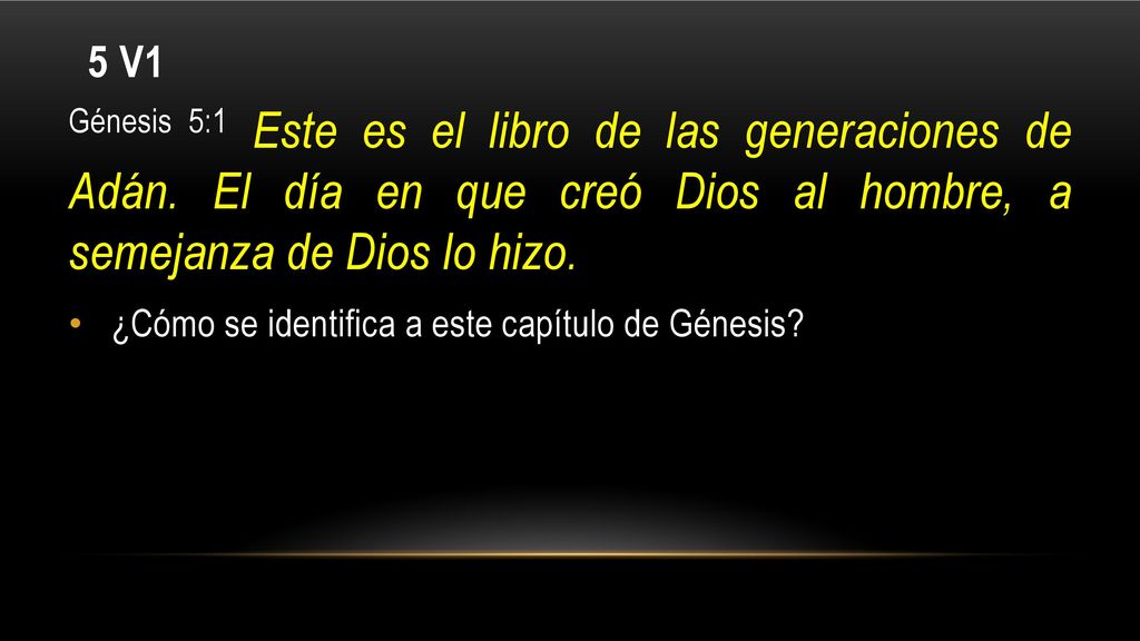 5 V1 Génesis 5:1 Este es el libro de las generaciones de Adán. El día en que creó Dios al hombre, a semejanza de Dios lo hizo.