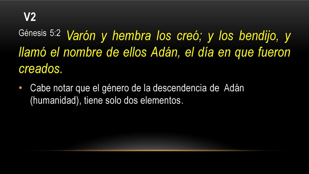 V2 Génesis 5:2 Varón y hembra los creó; y los bendijo, y llamó el nombre de ellos Adán, el día en que fueron creados.