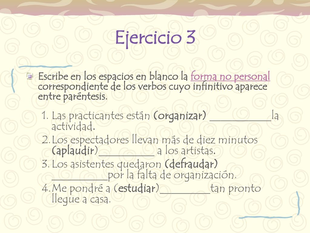 Ejercicio 3 Escribe en los espacios en blanco la forma no personal correspondiente de los verbos cuyo infinitivo aparece entre paréntesis.