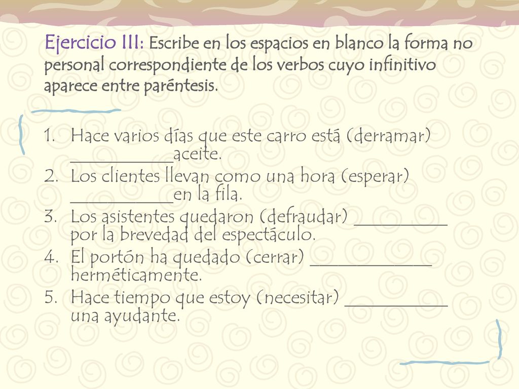 Ejercicio III: Escribe en los espacios en blanco la forma no personal correspondiente de los verbos cuyo infinitivo aparece entre paréntesis.