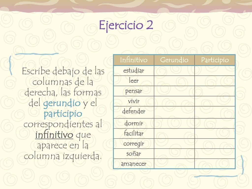 Ejercicio 2 Infinitivo. Gerundio. Participio. estudiar. leer. pensar. vivir. defender. dormir.