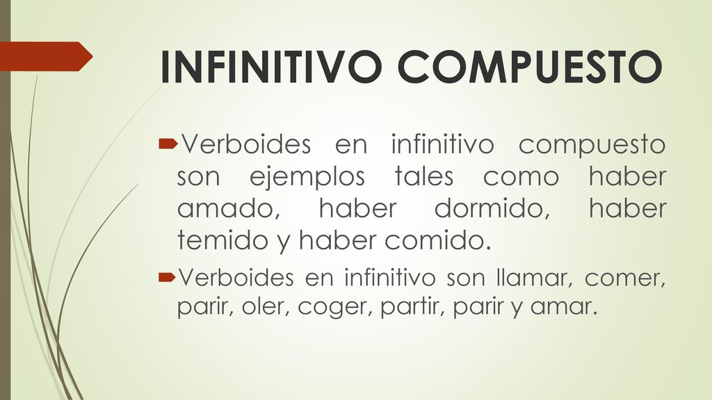 INFINITIVO COMPUESTO Verboides en infinitivo compuesto son ejemplos tales como haber amado, haber dormido, haber temido y haber comido.