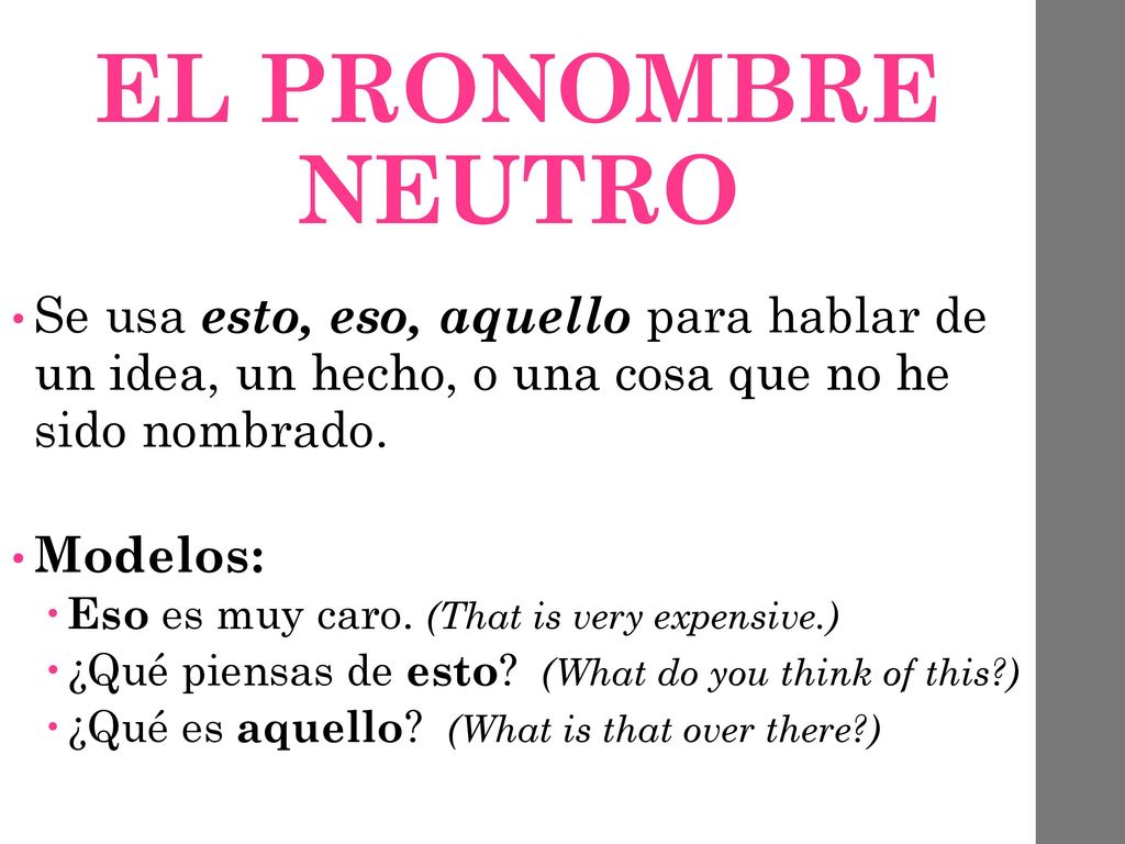 EL PRONOMBRE NEUTRO Se usa esto, eso, aquello para hablar de un idea, un hecho, o una cosa que no he sido nombrado.