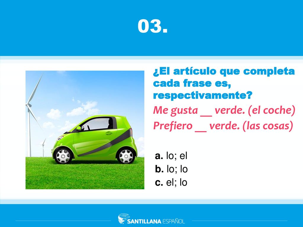 03. Me gusta __ verde. (el coche) Prefiero __ verde. (las cosas)