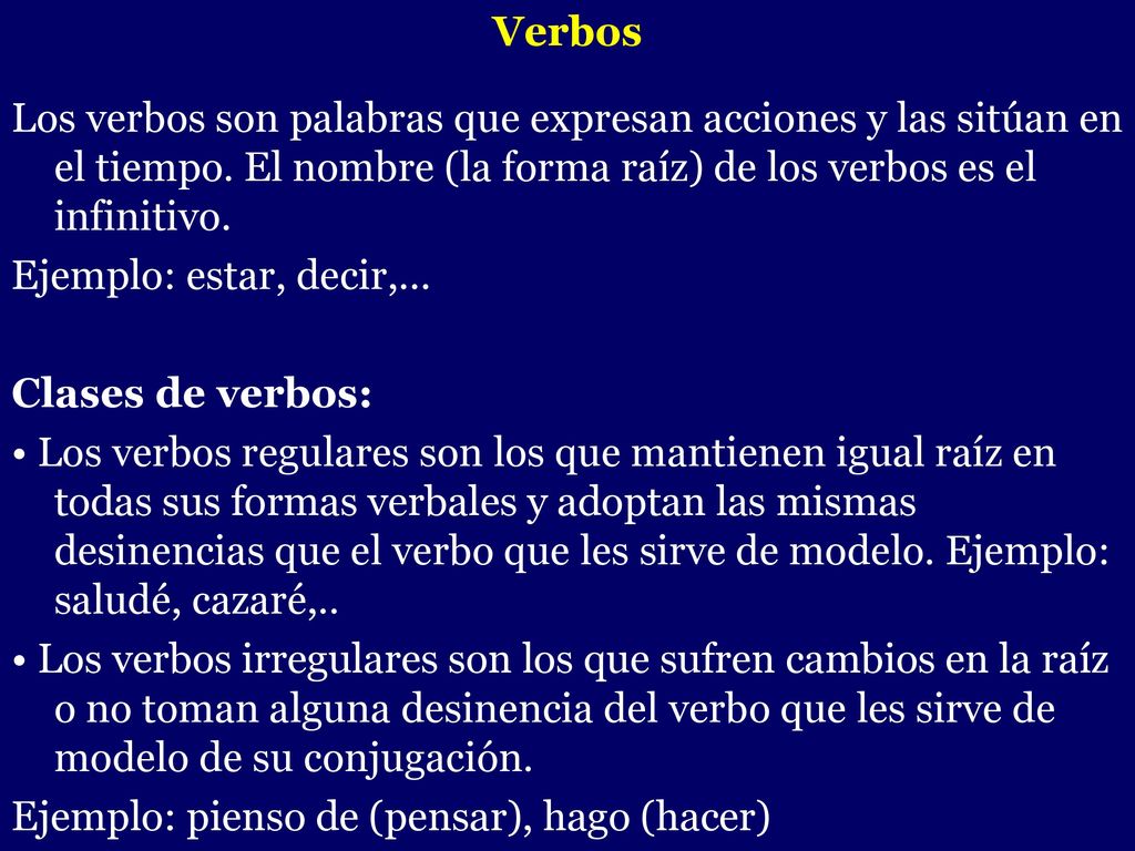 Verbos Los verbos son palabras que expresan acciones y las sitúan en el tiempo. El nombre (la forma raíz) de los verbos es el infinitivo.
