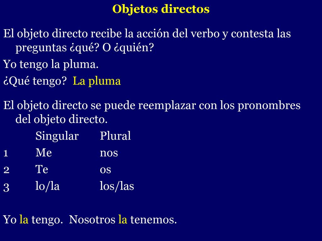 Objetos directos El objeto directo recibe la acción del verbo y contesta las preguntas ¿qué O ¿quién