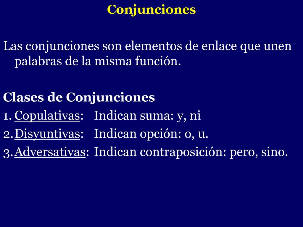 Conjunciones Las conjunciones son elementos de enlace que unen palabras de la misma función. Clases de Conjunciones.