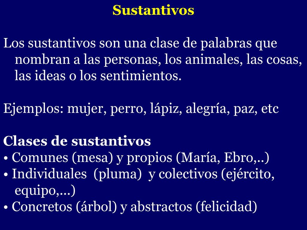 Sustantivos Los sustantivos son una clase de palabras que nombran a las personas, los animales, las cosas, las ideas o los sentimientos.