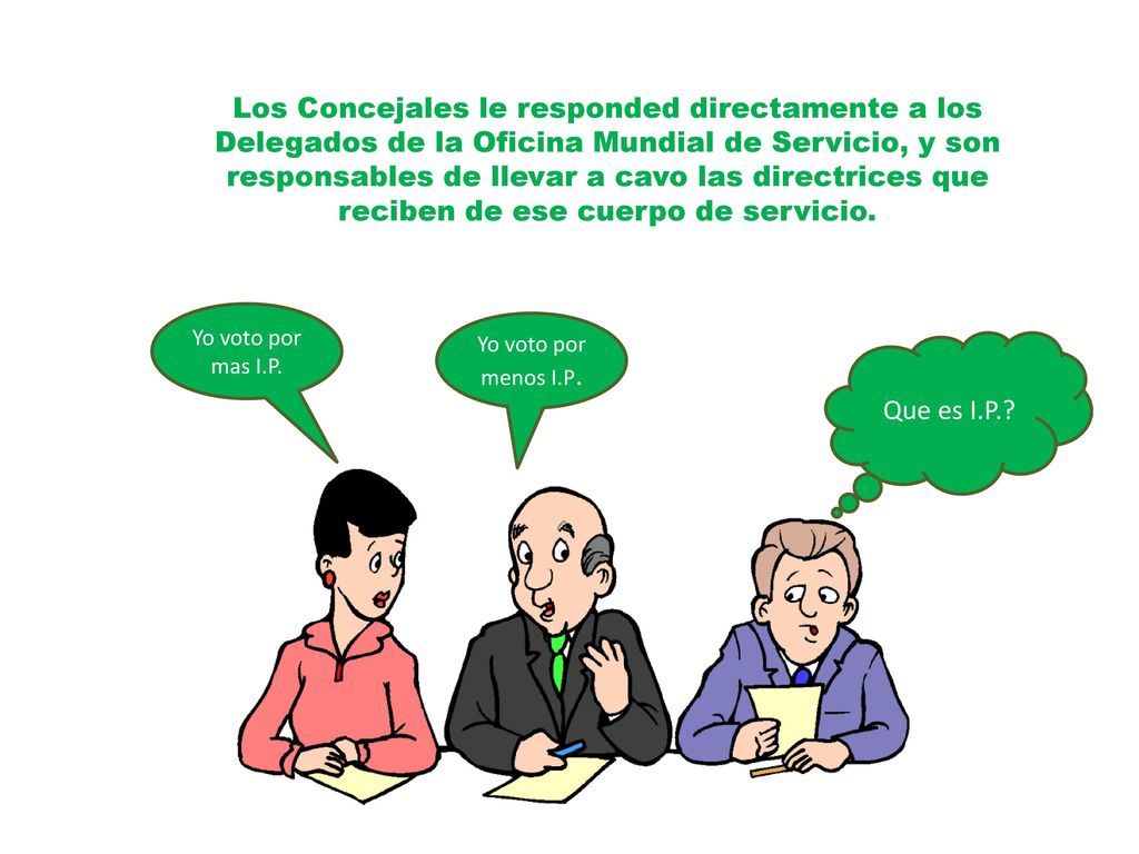 Los Concejales le responded directamente a los Delegados de la Oficina Mundial de Servicio, y son responsables de llevar a cavo las directrices que reciben de ese cuerpo de servicio.