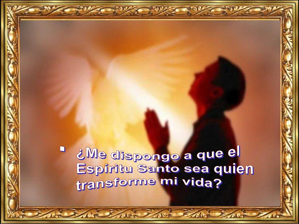 ¿Me dispongo a que el Espíritu Santo sea quien transforme mi vida