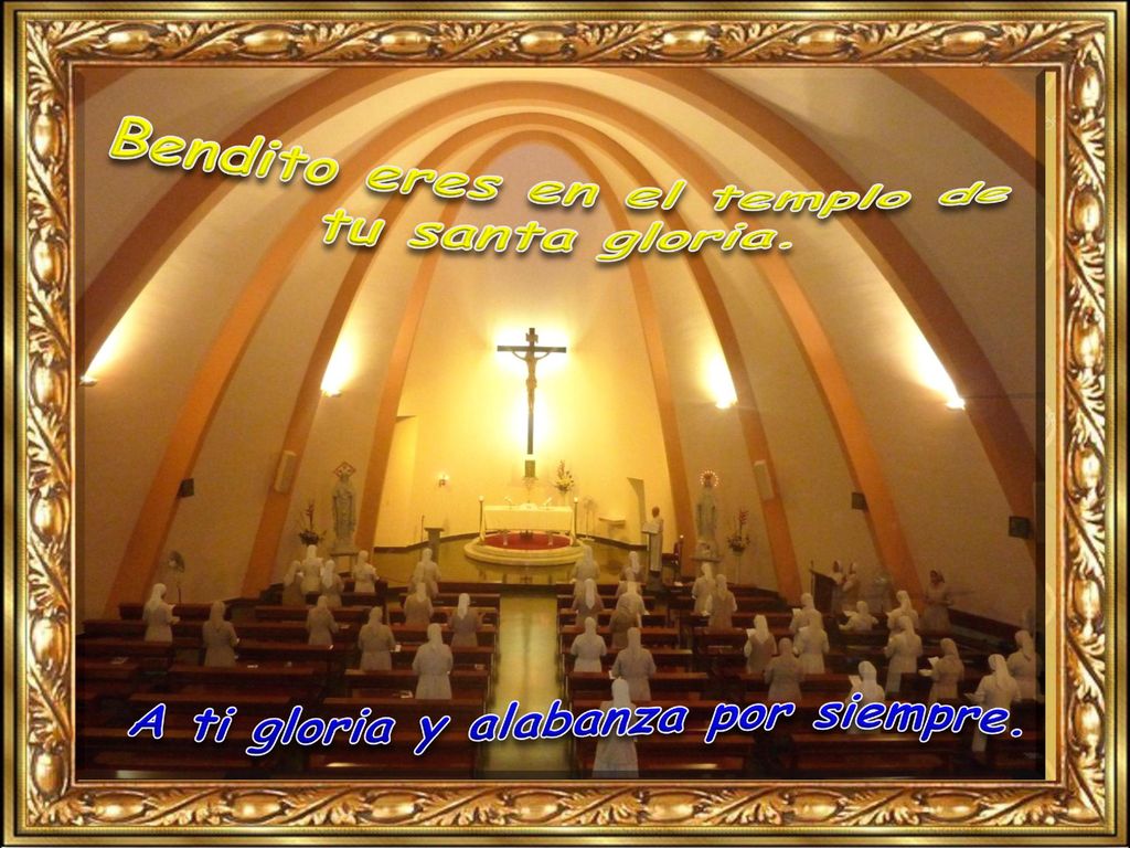 Bendito eres en el templo de tu santa gloria.