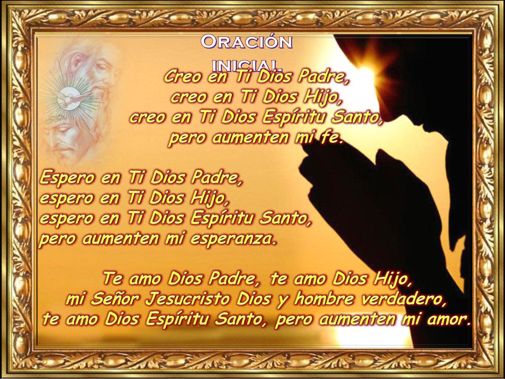 Oración inicial Creo en Ti Dios Padre, creo en Ti Dios Hijo,