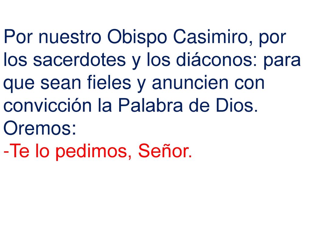 Por nuestro Obispo Casimiro, por los sacerdotes y los diáconos: para que sean fieles y anuncien con convicción la Palabra de Dios.