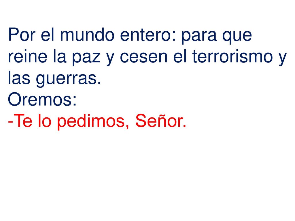 Por el mundo entero: para que reine la paz y cesen el terrorismo y las guerras.