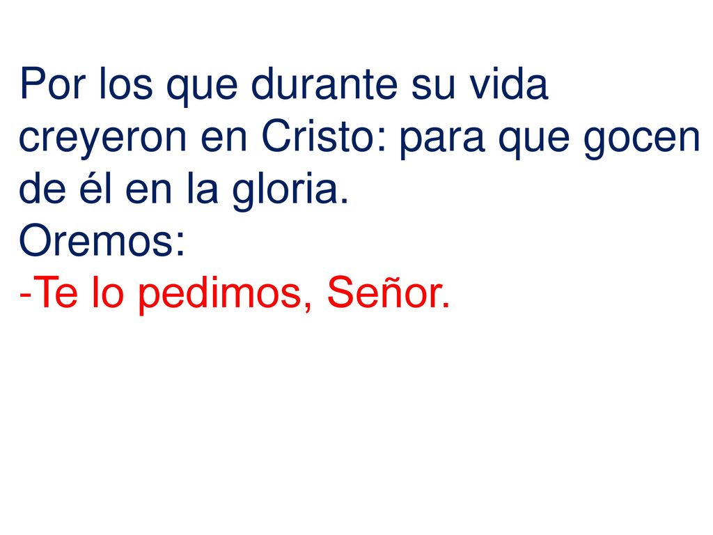 Por los que durante su vida creyeron en Cristo: para que gocen de él en la gloria.