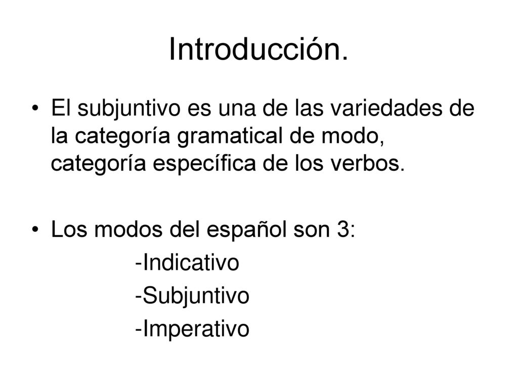 Introducción. El subjuntivo es una de las variedades de la categoría gramatical de modo, categoría específica de los verbos.