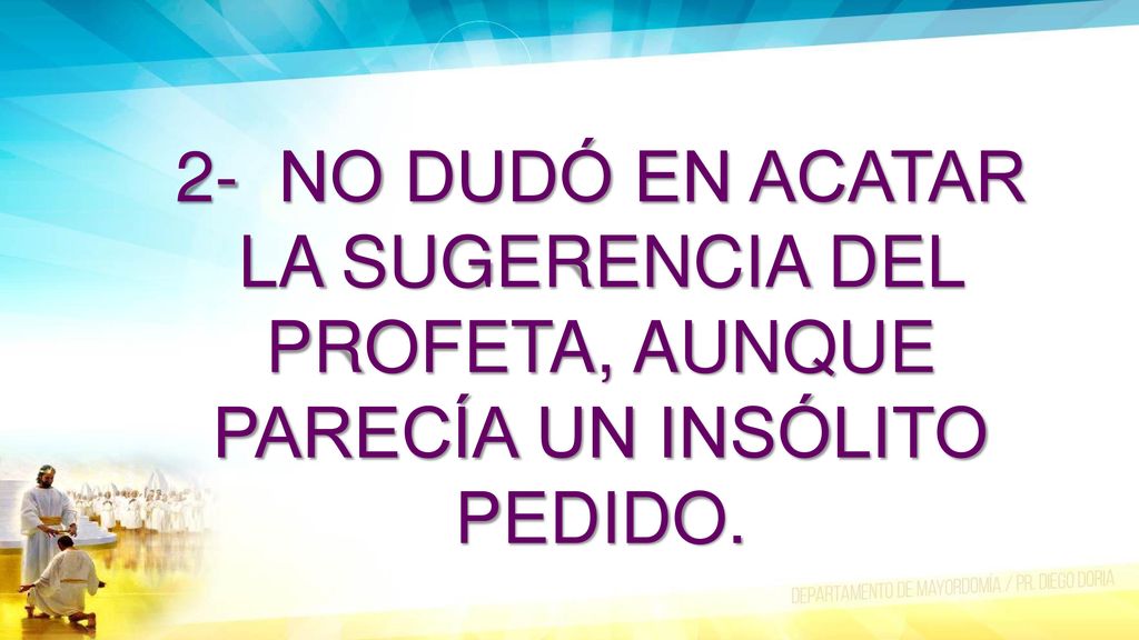 2- NO DUDÓ EN ACATAR LA SUGERENCIA DEL PROFETA, AUNQUE PARECÍA UN INSÓLITO PEDIDO.