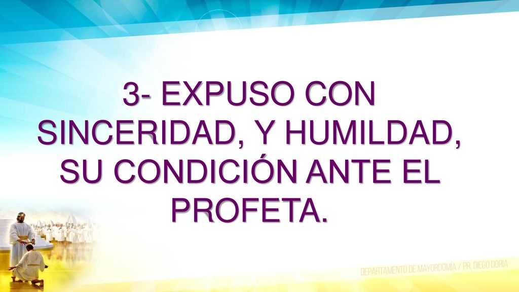 3- EXPUSO CON SINCERIDAD, Y HUMILDAD, SU CONDICIÓN ANTE EL PROFETA.