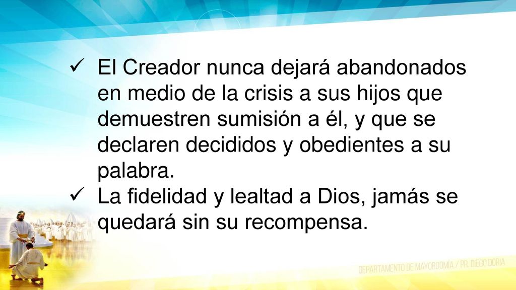 El Creador nunca dejará abandonados en medio de la crisis a sus hijos que demuestren sumisión a él, y que se declaren decididos y obedientes a su palabra.