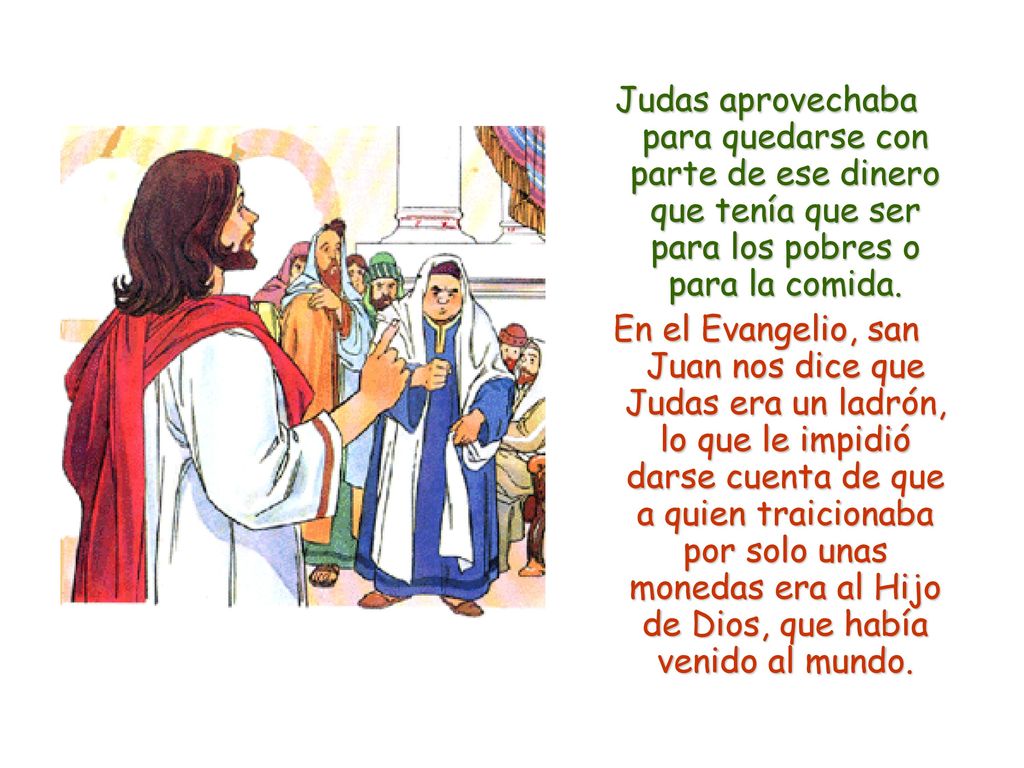 Judas aprovechaba para quedarse con parte de ese dinero que tenía que ser para los pobres o para la comida.