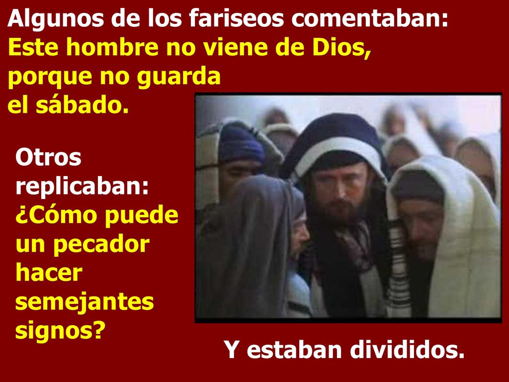 Algunos de los fariseos comentaban: Este hombre no viene de Dios, porque no guarda el sábado.