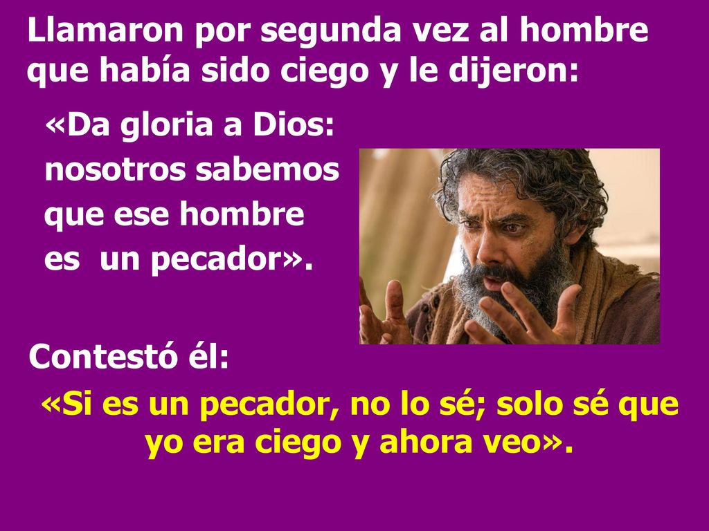 «Si es un pecador, no lo sé; solo sé que yo era ciego y ahora veo».