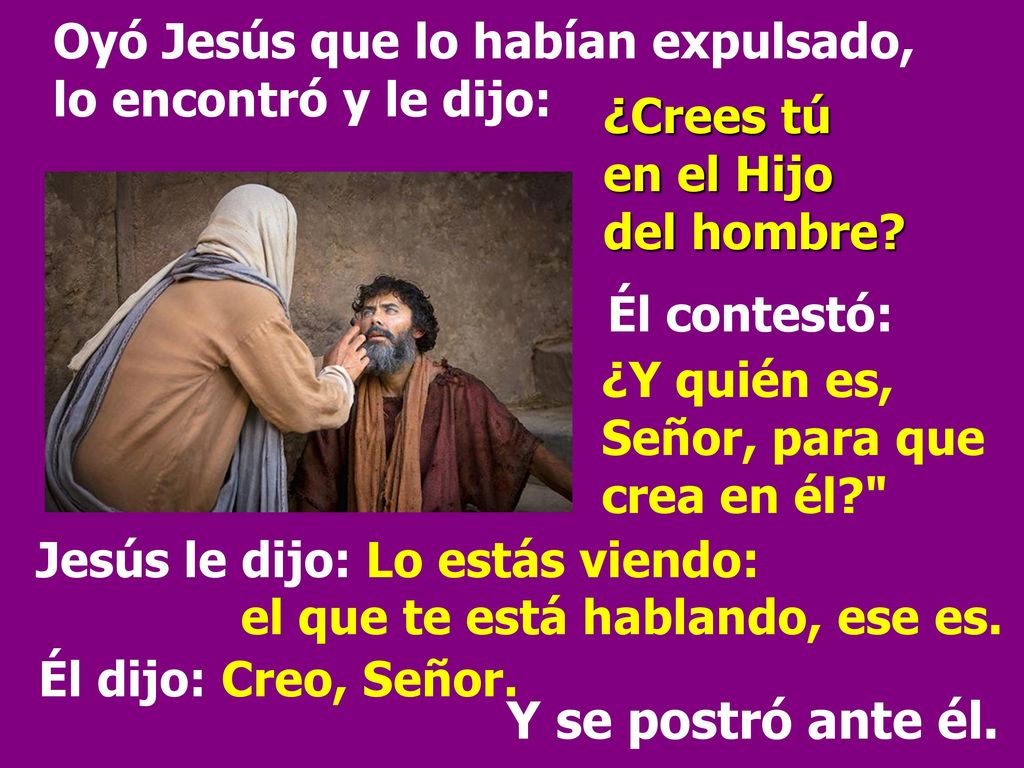 Oyó Jesús que lo habían expulsado, lo encontró y le dijo: