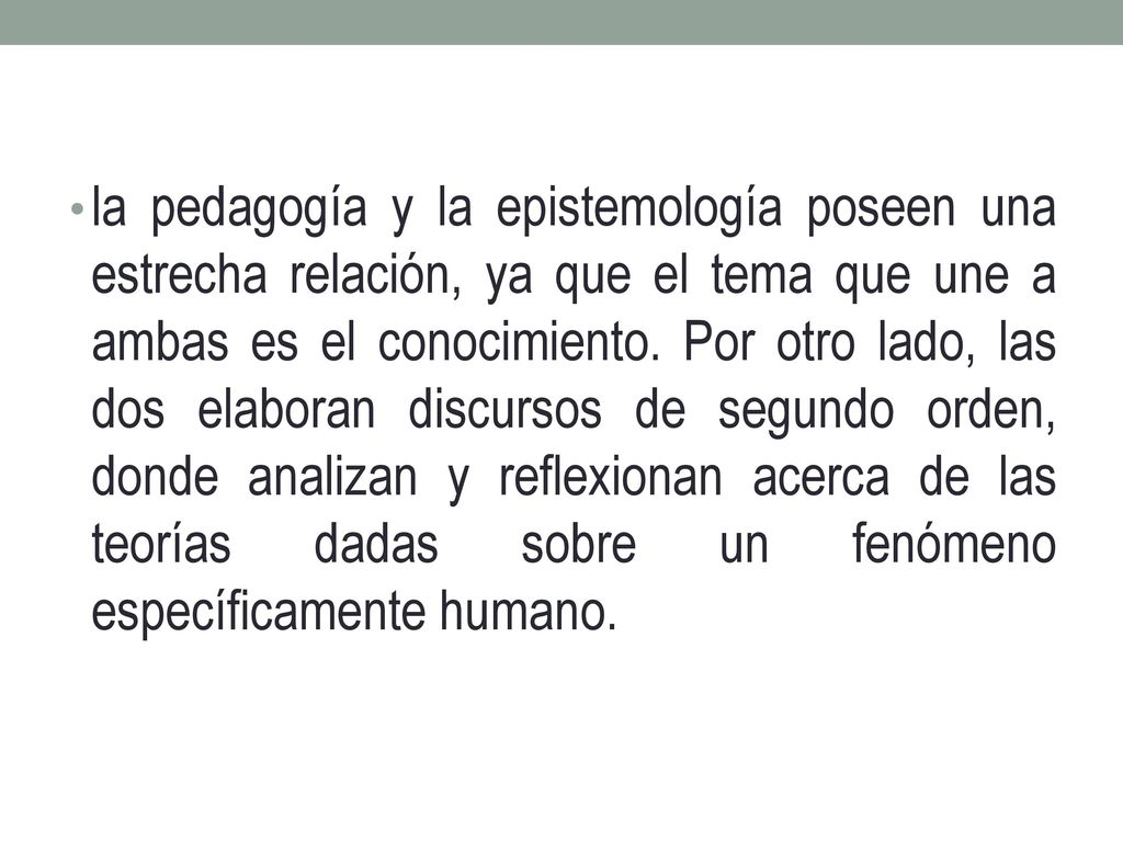 la pedagogía y la epistemología poseen una estrecha relación, ya que el tema que une a ambas es el conocimiento.