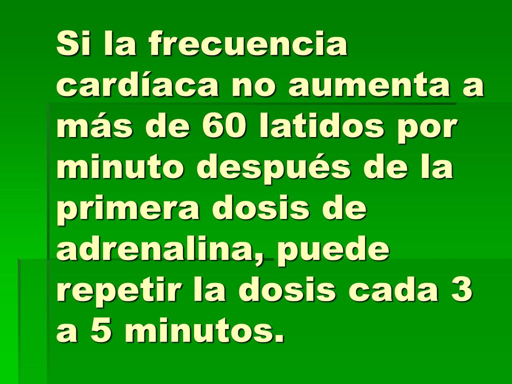 Si la frecuencia cardíaca no aumenta a más de 60 latidos por minuto después de la primera dosis de adrenalina, puede repetir la dosis cada 3 a 5 minutos.
