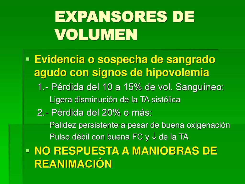 EXPANSORES DE VOLUMEN Evidencia o sospecha de sangrado agudo con signos de hipovolemia. 1.- Pérdida del 10 a 15% de vol. Sanguíneo: