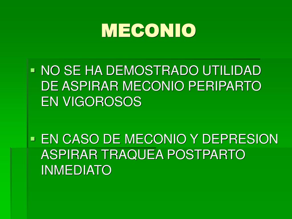 MECONIO NO SE HA DEMOSTRADO UTILIDAD DE ASPIRAR MECONIO PERIPARTO EN VIGOROSOS.