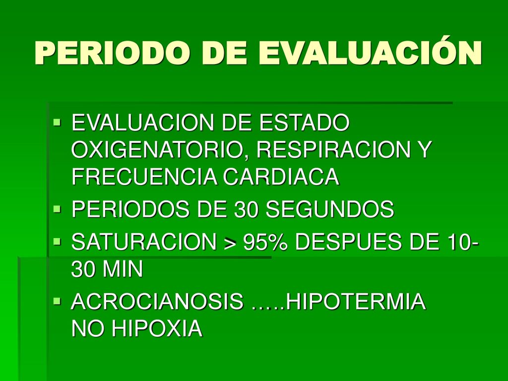 PERIODO DE EVALUACIÓN EVALUACION DE ESTADO OXIGENATORIO, RESPIRACION Y FRECUENCIA CARDIACA. PERIODOS DE 30 SEGUNDOS.