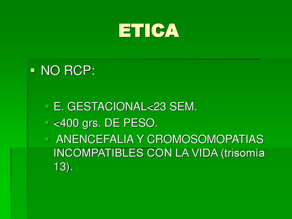 ETICA NO RCP: E. GESTACIONAL<23 SEM. <400 grs. DE PESO.