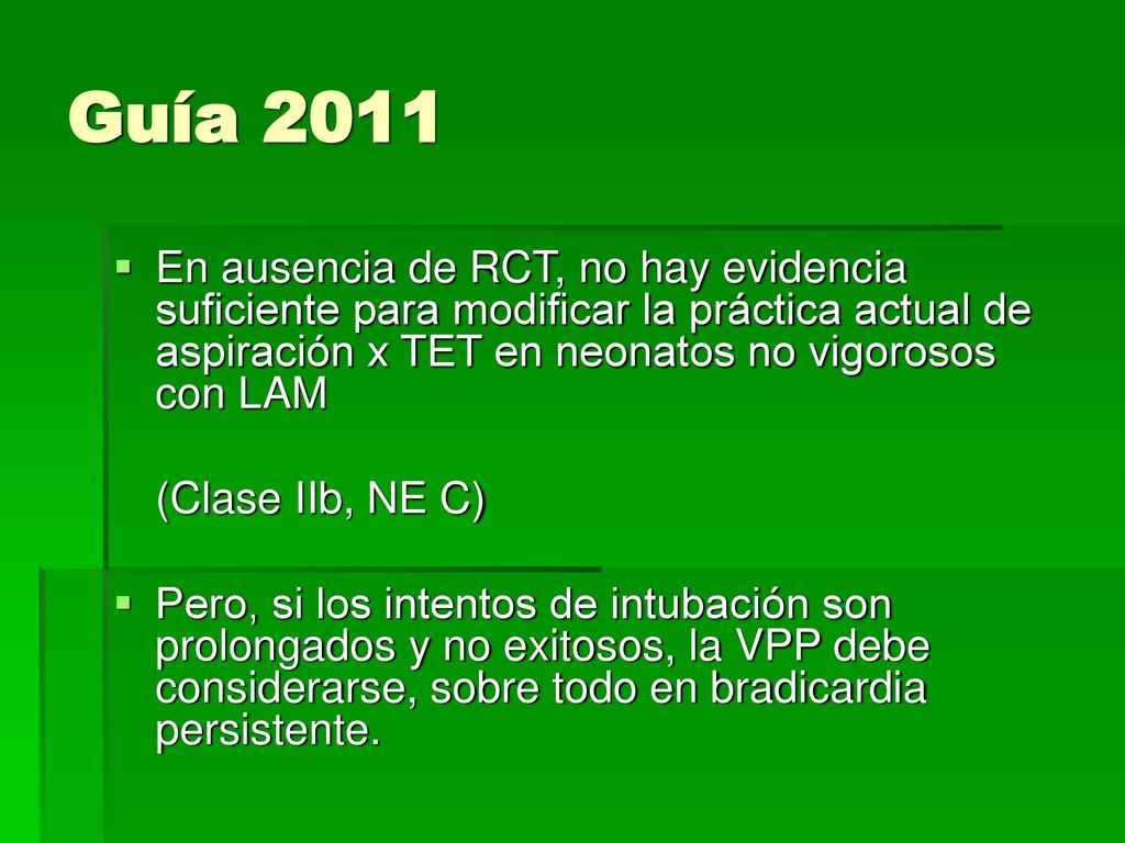 Guía 2011 En ausencia de RCT, no hay evidencia suficiente para modificar la práctica actual de aspiración x TET en neonatos no vigorosos con LAM.