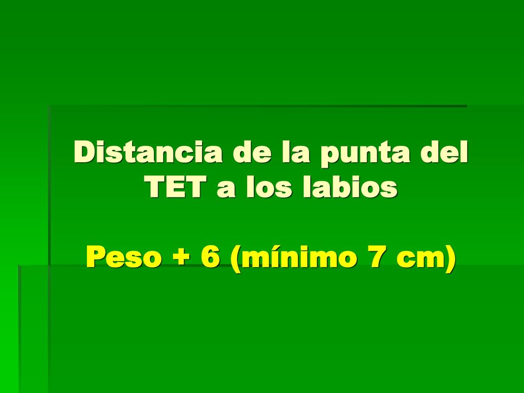 Distancia de la punta del TET a los labios Peso + 6 (mínimo 7 cm)
