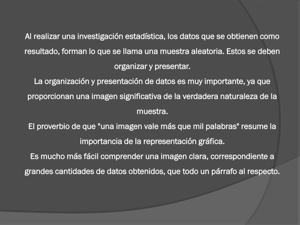 Al realizar una investigación estadística, los datos que se obtienen como resultado, forman lo que se llama una muestra aleatoria.