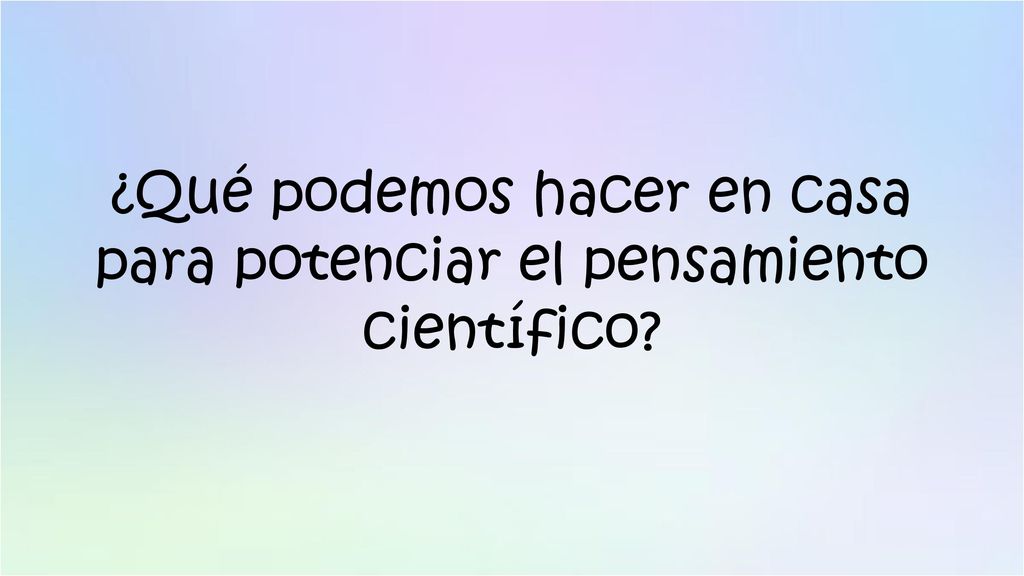 ¿Qué podemos hacer en casa para potenciar el pensamiento científico