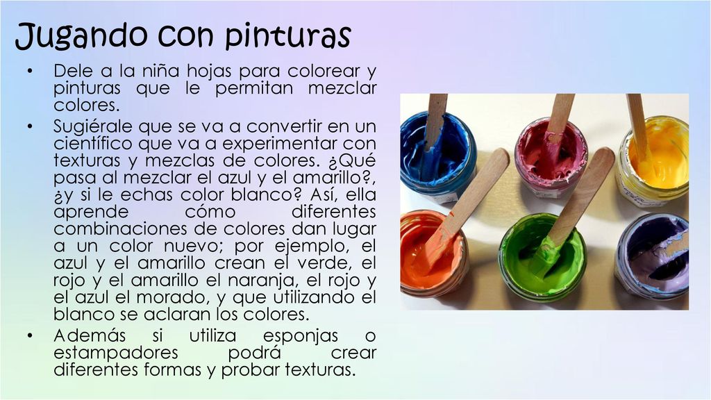 Jugando con pinturas Dele a la niña hojas para colorear y pinturas que le permitan mezclar colores.