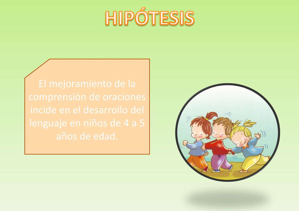 HIPÓTESIS El mejoramiento de la comprensión de oraciones incide en el desarrollo del lenguaje en niños de 4 a 5 años de edad.