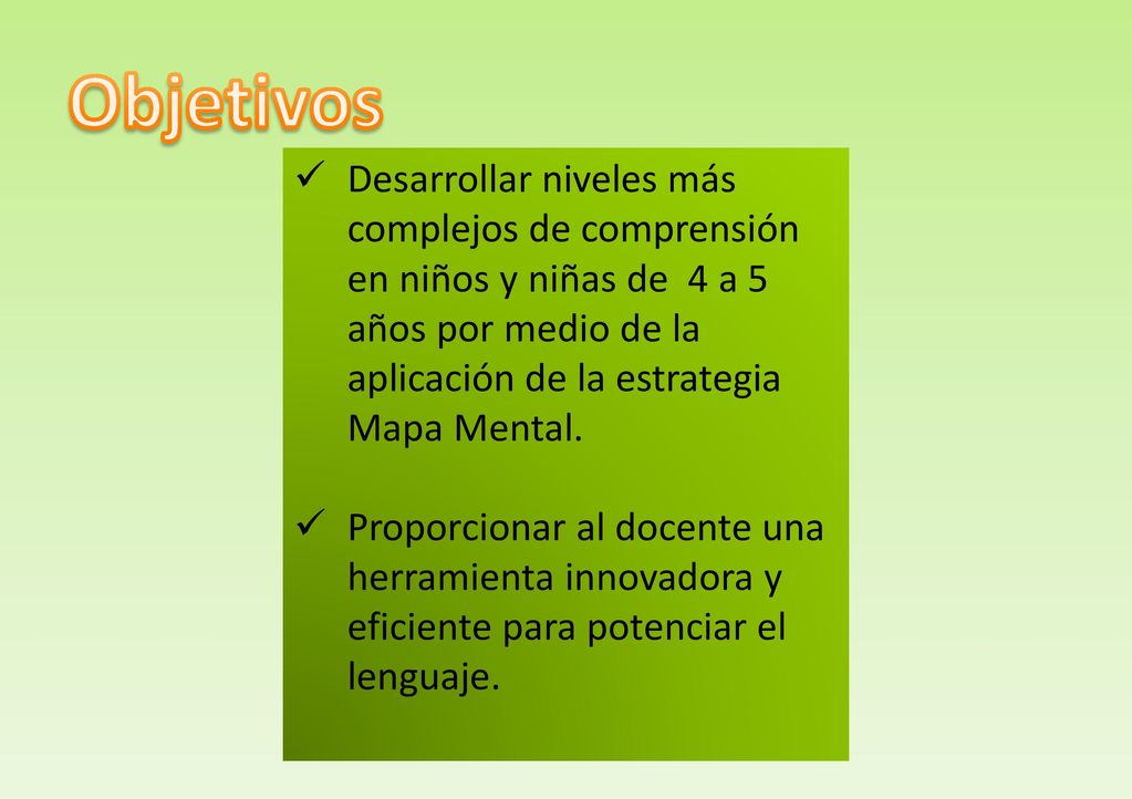 Objetivos Desarrollar niveles más complejos de comprensión en niños y niñas de 4 a 5 años por medio de la aplicación de la estrategia Mapa Mental.
