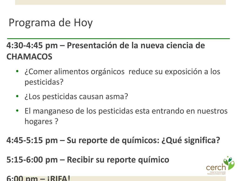 Programa de Hoy 4:30-4:45 pm – Presentación de la nueva ciencia de CHAMACOS. ¿Comer alimentos orgánicos reduce su exposición a los pesticidas