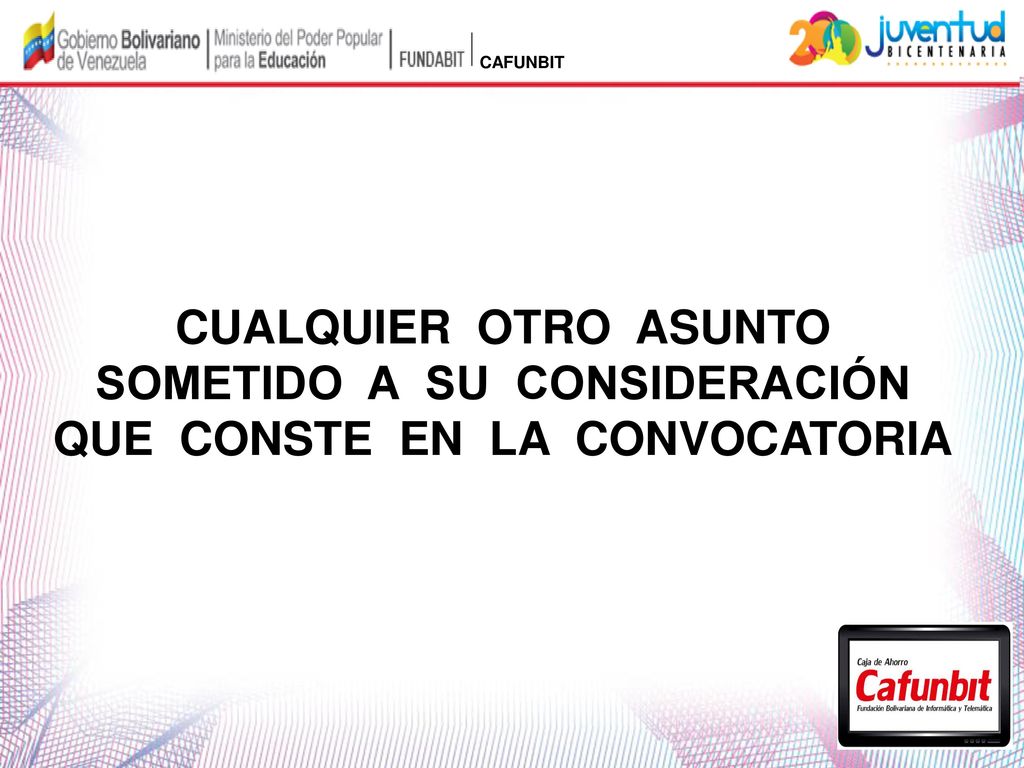 CAFUNBIT CUALQUIER OTRO ASUNTO SOMETIDO A SU CONSIDERACIÓN QUE CONSTE EN LA CONVOCATORIA