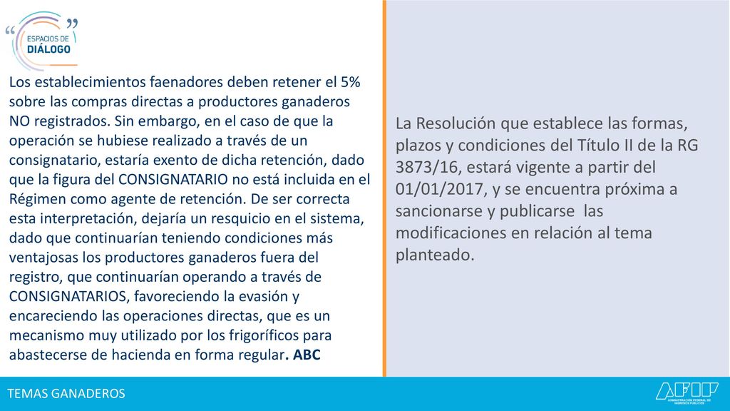 Los establecimientos faenadores deben retener el 5% sobre las compras directas a productores ganaderos NO registrados. Sin embargo, en el caso de que la operación se hubiese realizado a través de un consignatario, estaría exento de dicha retención, dado que la figura del CONSIGNATARIO no está incluida en el Régimen como agente de retención. De ser correcta esta interpretación, dejaría un resquicio en el sistema, dado que continuarían teniendo condiciones más ventajosas los productores ganaderos fuera del registro, que continuarían operando a través de CONSIGNATARIOS, favoreciendo la evasión y encareciendo las operaciones directas, que es un mecanismo muy utilizado por los frigoríficos para abastecerse de hacienda en forma regular. ABC