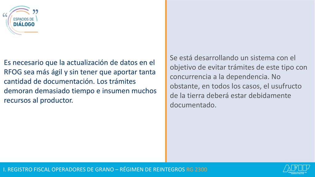 Es necesario que la actualización de datos en el RFOG sea más ágil y sin tener que aportar tanta cantidad de documentación. Los trámites demoran demasiado tiempo e insumen muchos recursos al productor.